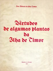 VIRTUDES DE ALGUMAS PLANTAS DA ILHA DE TIMOR. Estudos de Frei Francisco Leite de Faria e do Engelheiro José de'Orey. Prefácio de Alberto Iria.